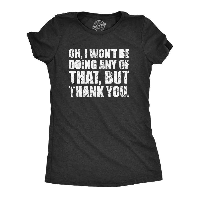 Crew Neck Women T Shirt with a Timeless DesignOh I Wont Be Doing Any Of That But Thank You Women's T Shirt Crew Neck Women T Shirt with a Timeless DesignOh I Wont Be Doing Any Of That But Thank You Women's T Shirt